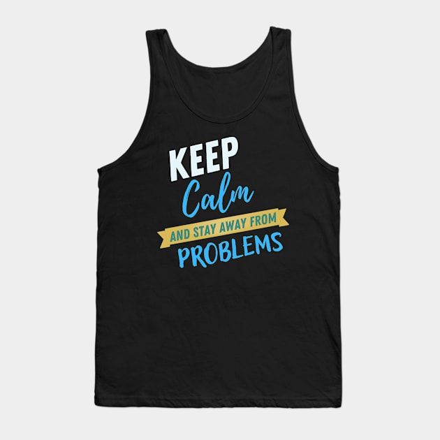Keep calm and stay away from problems funny saying Tank Top by Hohohaxi